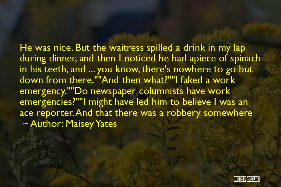 Maisey Yates Quotes: He Was Nice. But The Waitress Spilled A Drink In My Lap During Dinner, And Then I Noticed He Had