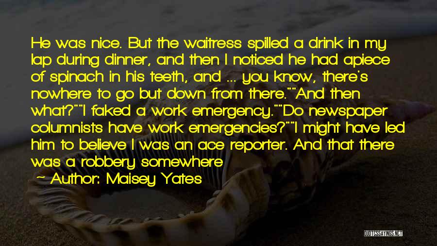 Maisey Yates Quotes: He Was Nice. But The Waitress Spilled A Drink In My Lap During Dinner, And Then I Noticed He Had