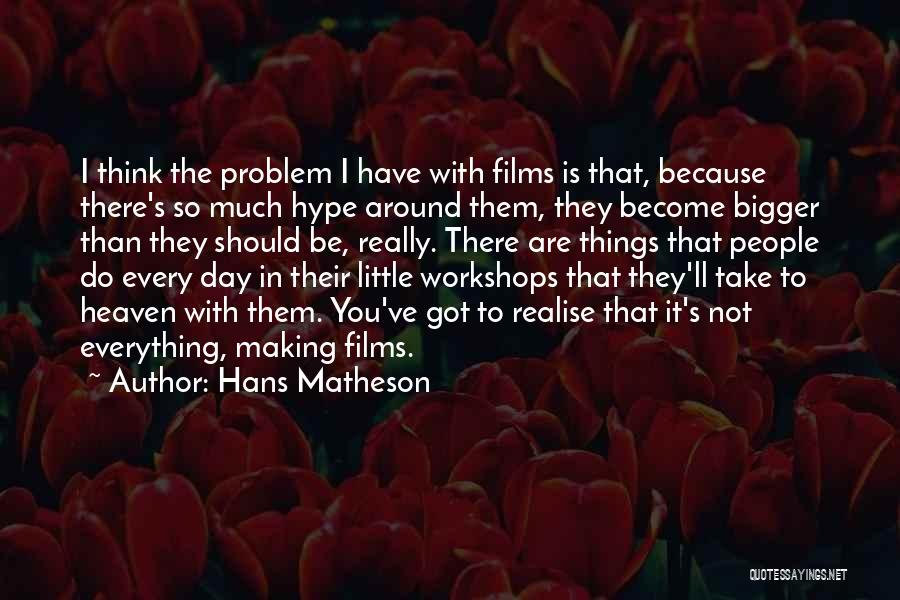 Hans Matheson Quotes: I Think The Problem I Have With Films Is That, Because There's So Much Hype Around Them, They Become Bigger