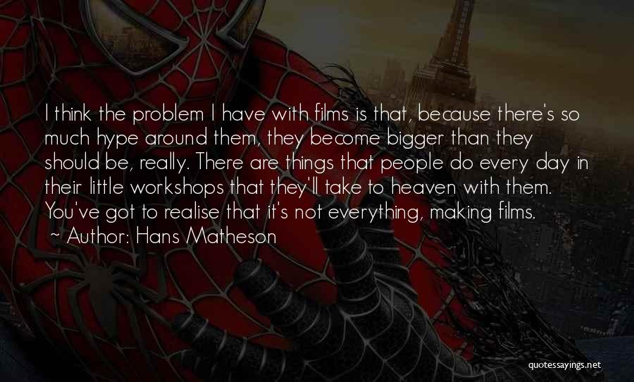 Hans Matheson Quotes: I Think The Problem I Have With Films Is That, Because There's So Much Hype Around Them, They Become Bigger