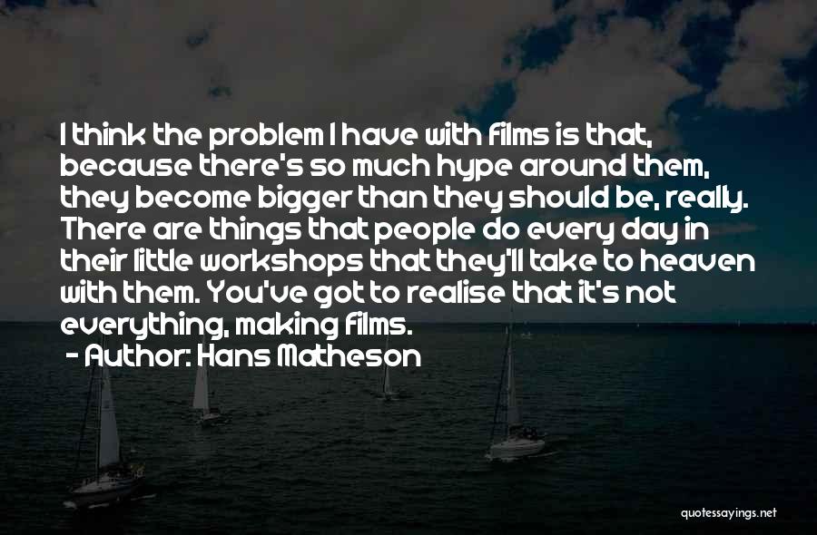 Hans Matheson Quotes: I Think The Problem I Have With Films Is That, Because There's So Much Hype Around Them, They Become Bigger