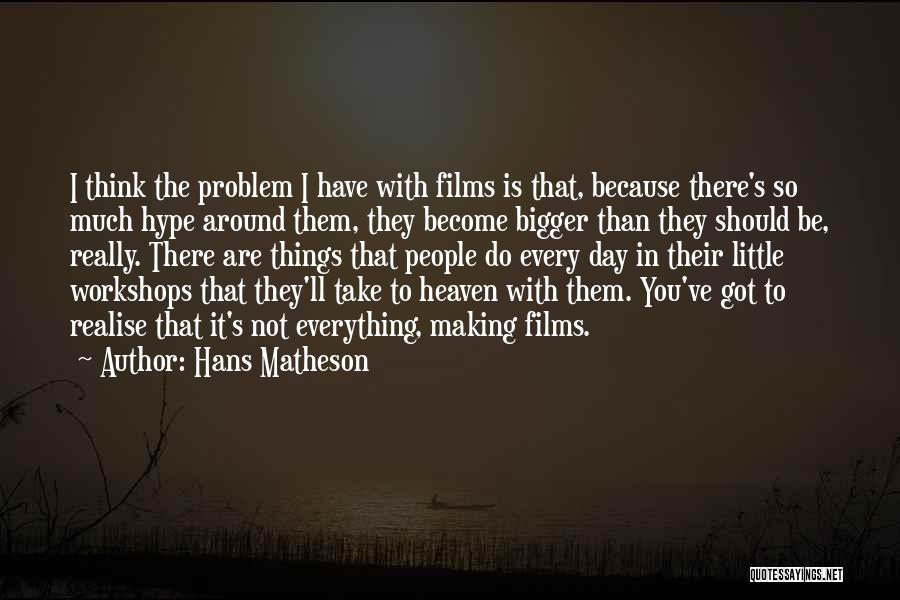 Hans Matheson Quotes: I Think The Problem I Have With Films Is That, Because There's So Much Hype Around Them, They Become Bigger