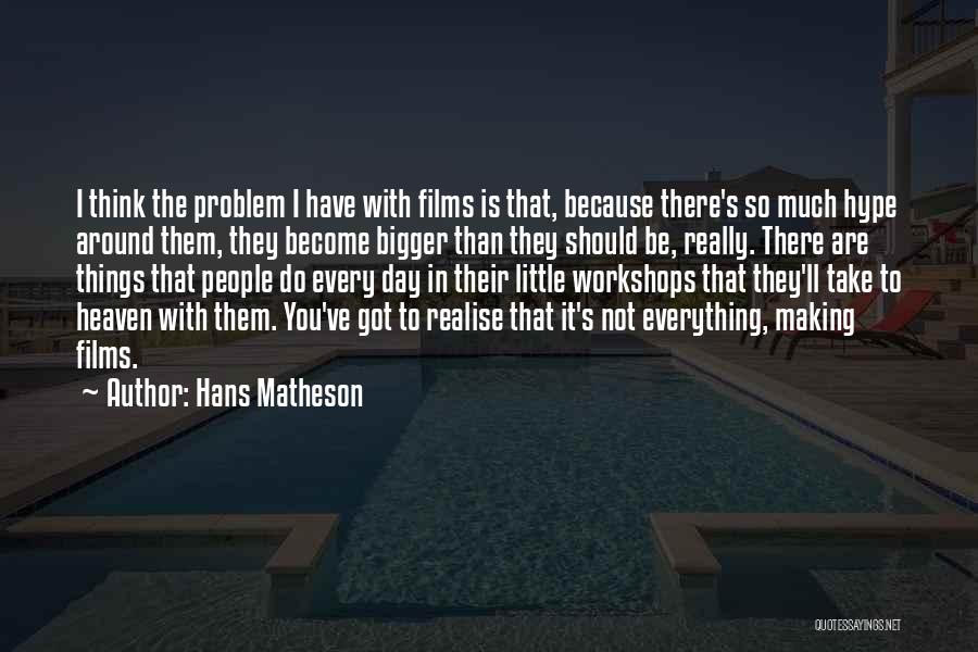 Hans Matheson Quotes: I Think The Problem I Have With Films Is That, Because There's So Much Hype Around Them, They Become Bigger