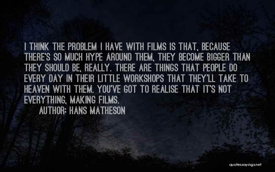 Hans Matheson Quotes: I Think The Problem I Have With Films Is That, Because There's So Much Hype Around Them, They Become Bigger