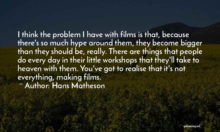 Hans Matheson Quotes: I Think The Problem I Have With Films Is That, Because There's So Much Hype Around Them, They Become Bigger