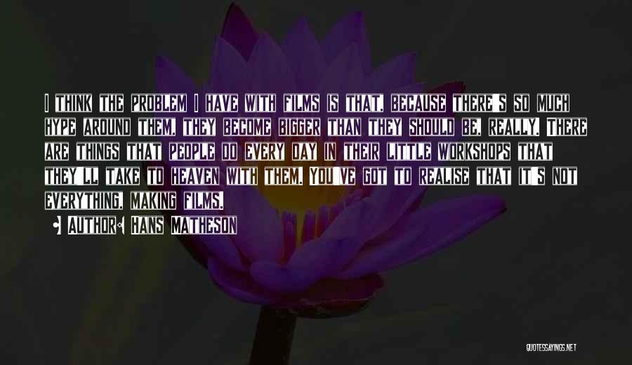 Hans Matheson Quotes: I Think The Problem I Have With Films Is That, Because There's So Much Hype Around Them, They Become Bigger