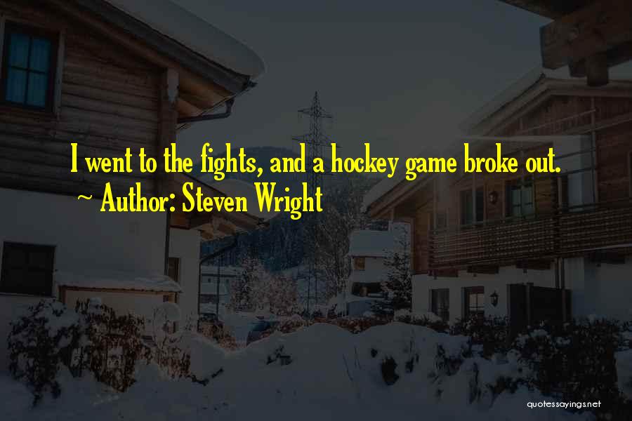 Steven Wright Quotes: I Went To The Fights, And A Hockey Game Broke Out.