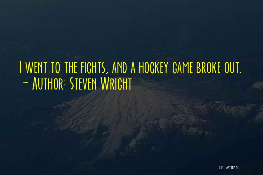 Steven Wright Quotes: I Went To The Fights, And A Hockey Game Broke Out.