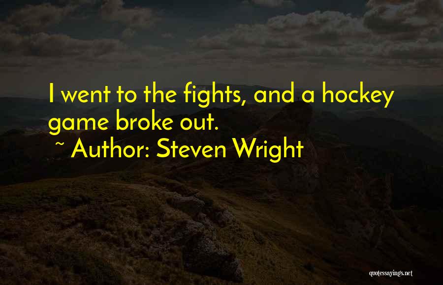 Steven Wright Quotes: I Went To The Fights, And A Hockey Game Broke Out.