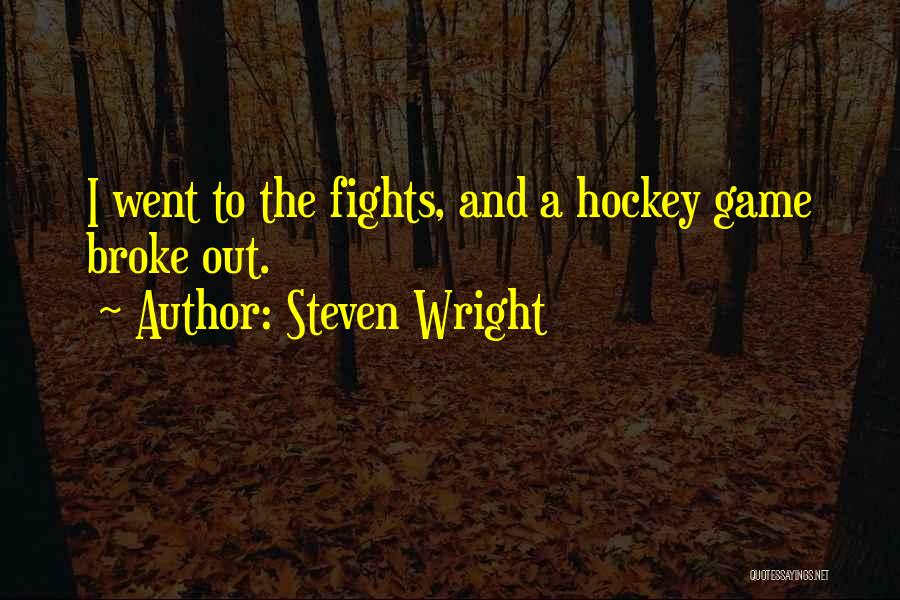 Steven Wright Quotes: I Went To The Fights, And A Hockey Game Broke Out.