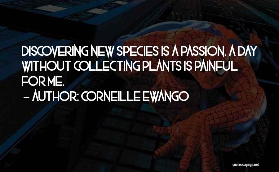 Corneille Ewango Quotes: Discovering New Species Is A Passion. A Day Without Collecting Plants Is Painful For Me.