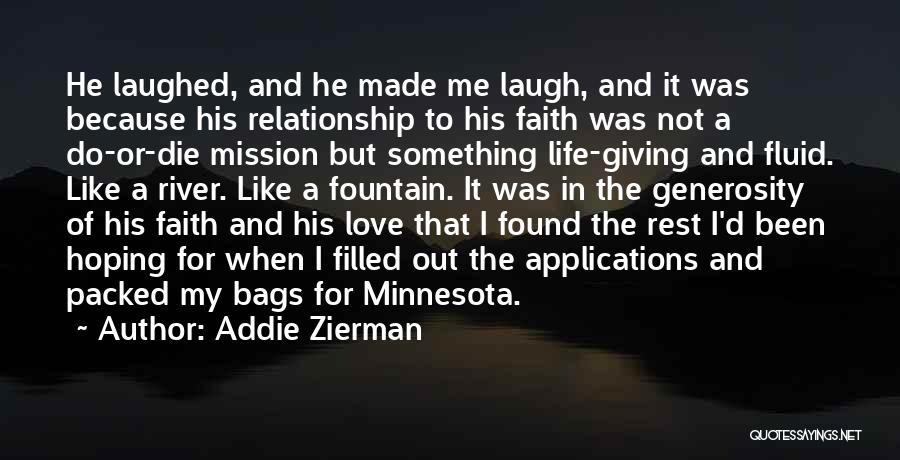 Addie Zierman Quotes: He Laughed, And He Made Me Laugh, And It Was Because His Relationship To His Faith Was Not A Do-or-die