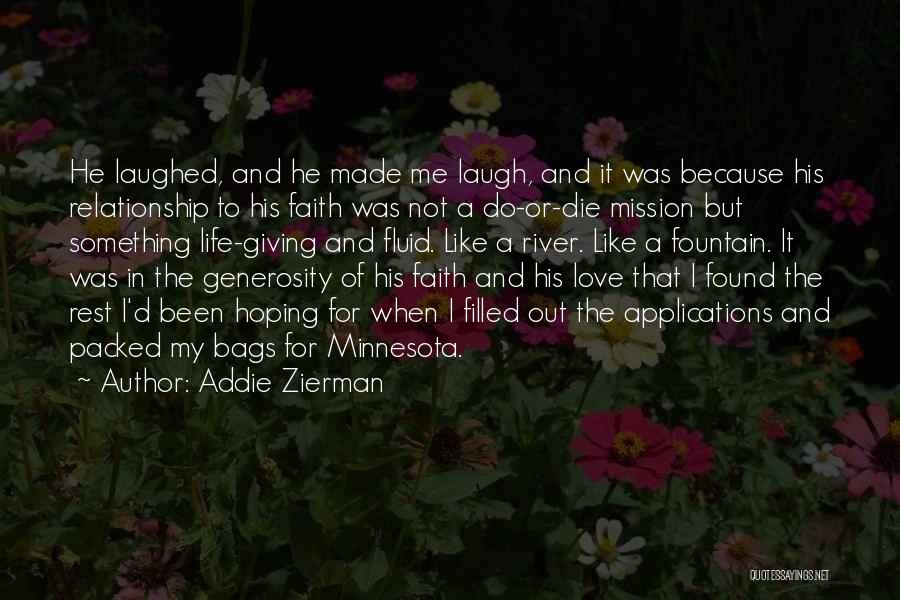 Addie Zierman Quotes: He Laughed, And He Made Me Laugh, And It Was Because His Relationship To His Faith Was Not A Do-or-die