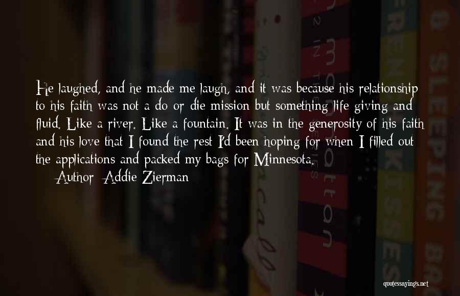 Addie Zierman Quotes: He Laughed, And He Made Me Laugh, And It Was Because His Relationship To His Faith Was Not A Do-or-die