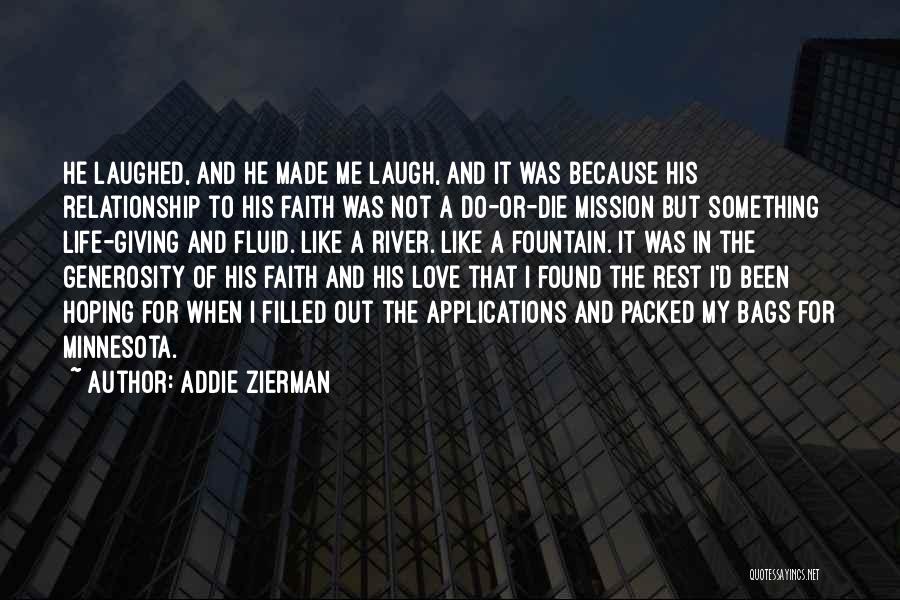 Addie Zierman Quotes: He Laughed, And He Made Me Laugh, And It Was Because His Relationship To His Faith Was Not A Do-or-die