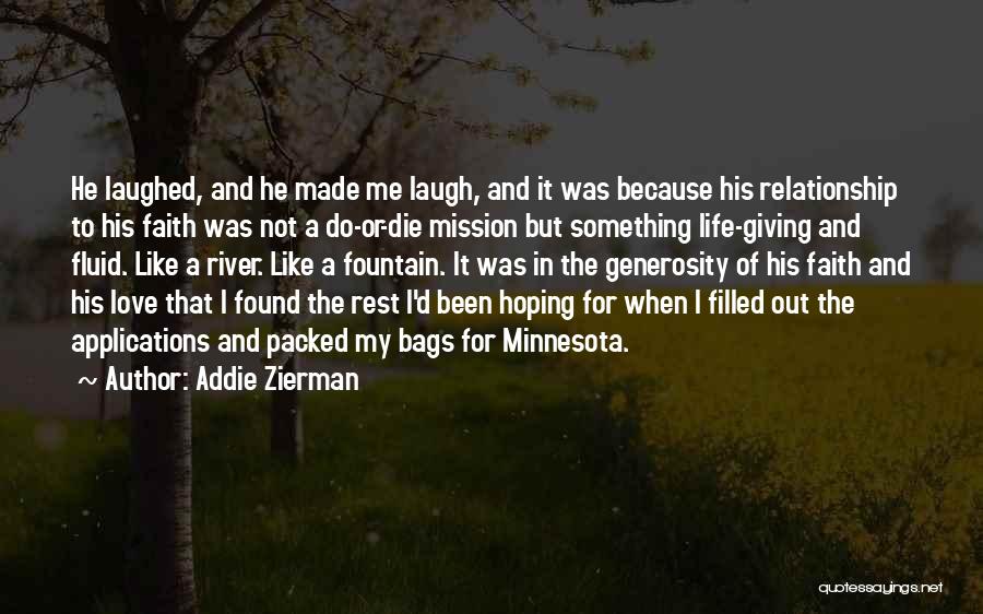 Addie Zierman Quotes: He Laughed, And He Made Me Laugh, And It Was Because His Relationship To His Faith Was Not A Do-or-die