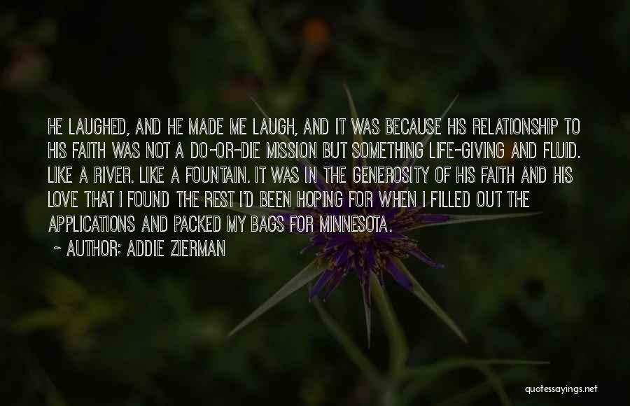 Addie Zierman Quotes: He Laughed, And He Made Me Laugh, And It Was Because His Relationship To His Faith Was Not A Do-or-die