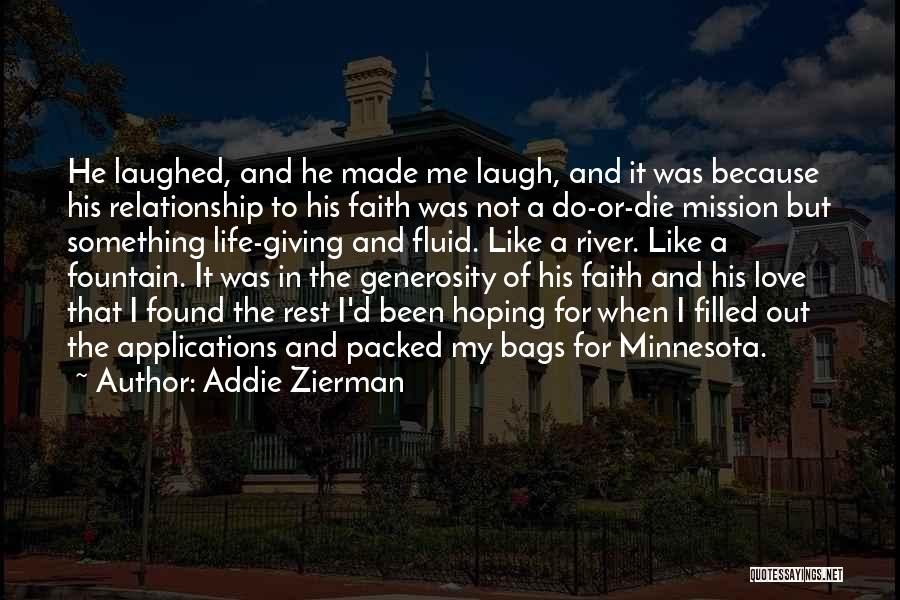 Addie Zierman Quotes: He Laughed, And He Made Me Laugh, And It Was Because His Relationship To His Faith Was Not A Do-or-die