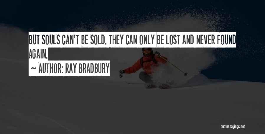 Ray Bradbury Quotes: But Souls Can't Be Sold. They Can Only Be Lost And Never Found Again.