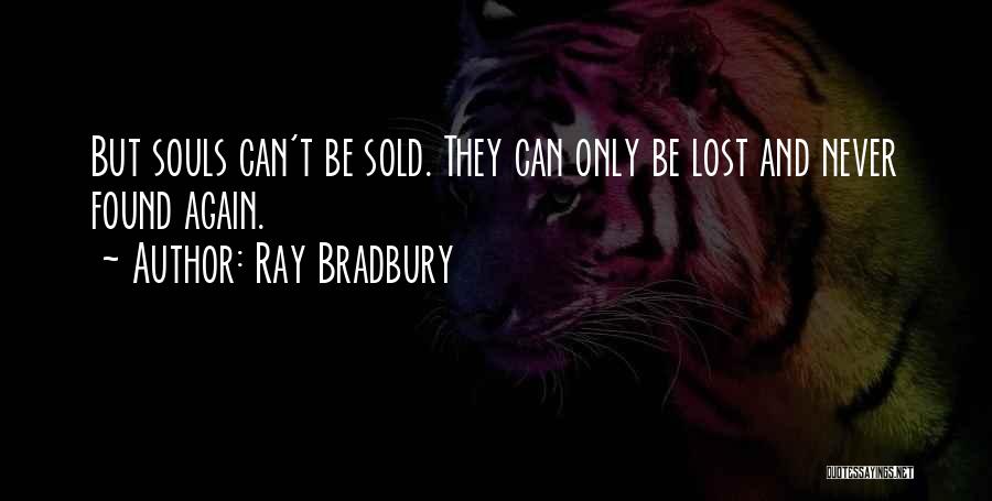 Ray Bradbury Quotes: But Souls Can't Be Sold. They Can Only Be Lost And Never Found Again.
