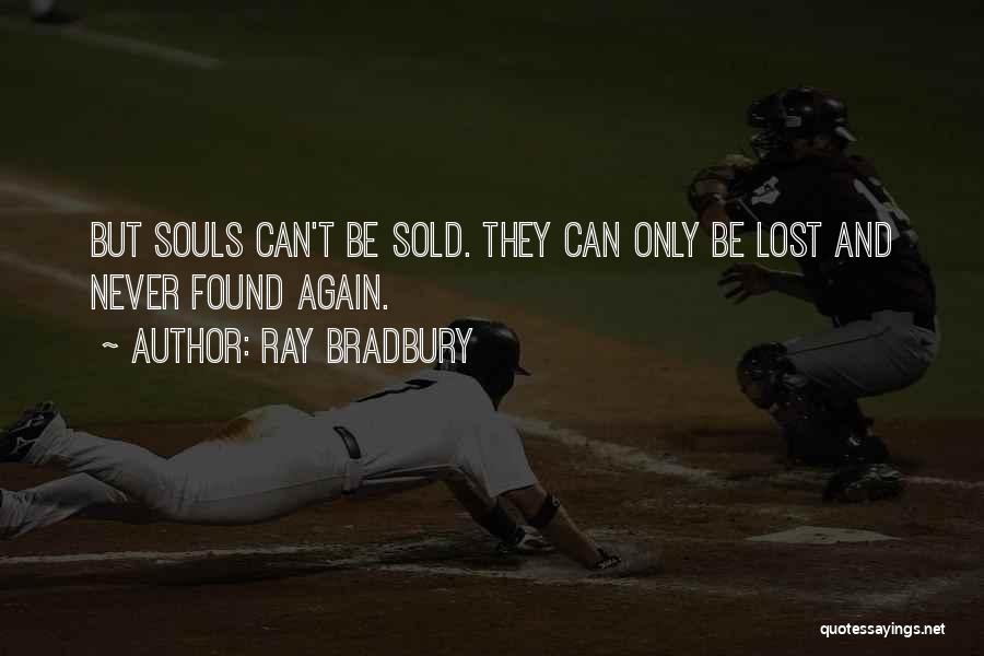 Ray Bradbury Quotes: But Souls Can't Be Sold. They Can Only Be Lost And Never Found Again.