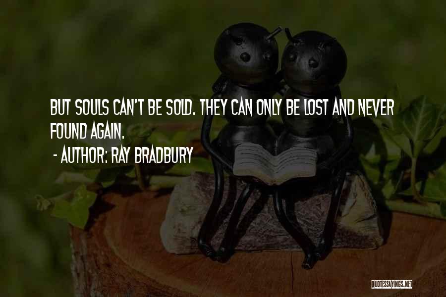 Ray Bradbury Quotes: But Souls Can't Be Sold. They Can Only Be Lost And Never Found Again.