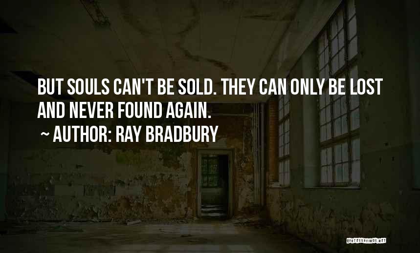 Ray Bradbury Quotes: But Souls Can't Be Sold. They Can Only Be Lost And Never Found Again.