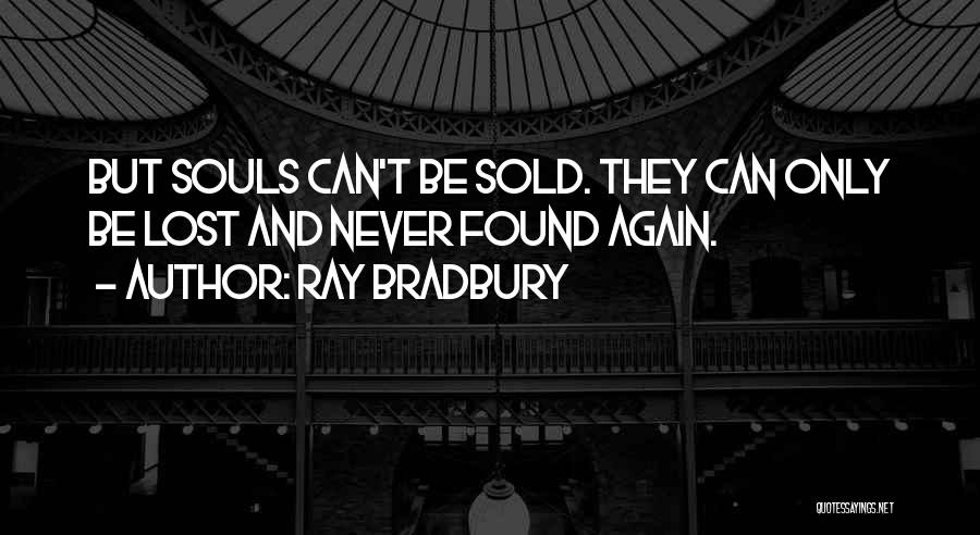 Ray Bradbury Quotes: But Souls Can't Be Sold. They Can Only Be Lost And Never Found Again.