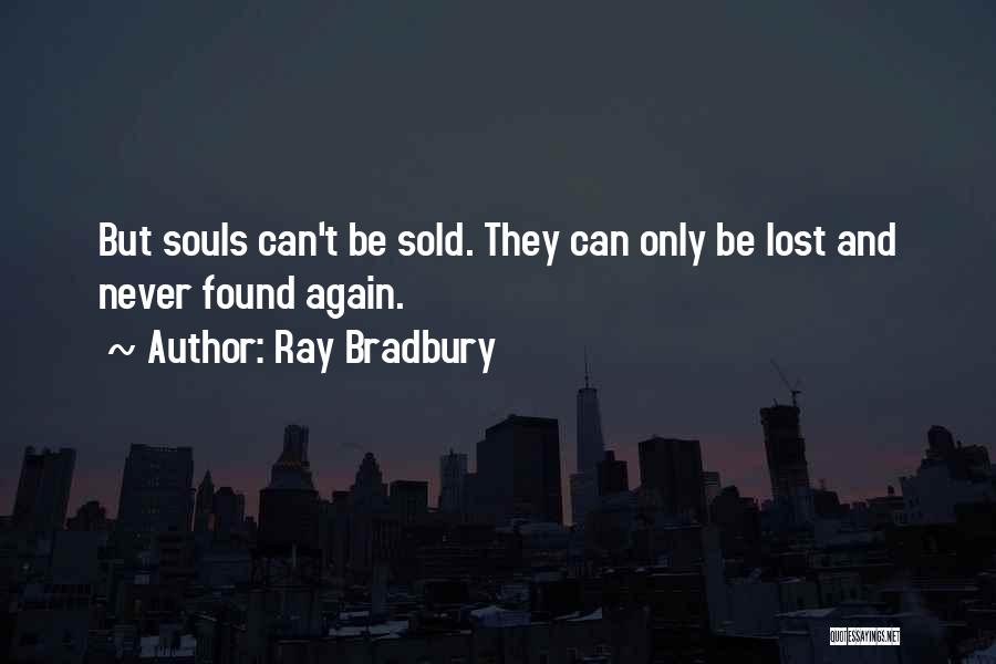 Ray Bradbury Quotes: But Souls Can't Be Sold. They Can Only Be Lost And Never Found Again.