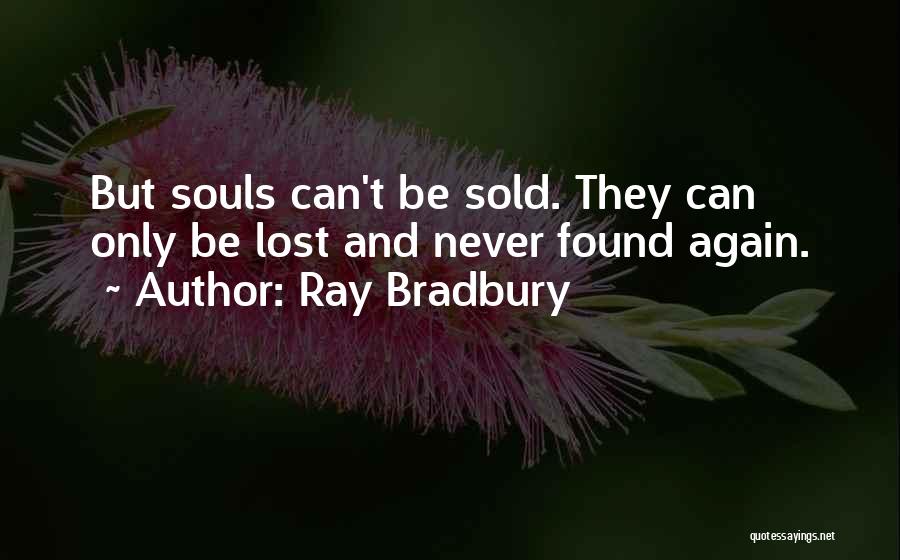 Ray Bradbury Quotes: But Souls Can't Be Sold. They Can Only Be Lost And Never Found Again.