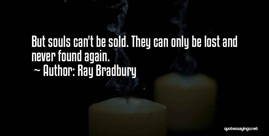 Ray Bradbury Quotes: But Souls Can't Be Sold. They Can Only Be Lost And Never Found Again.