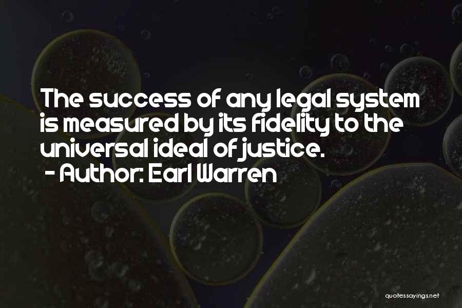 Earl Warren Quotes: The Success Of Any Legal System Is Measured By Its Fidelity To The Universal Ideal Of Justice.