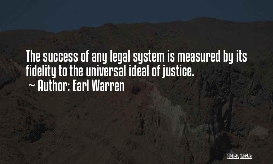 Earl Warren Quotes: The Success Of Any Legal System Is Measured By Its Fidelity To The Universal Ideal Of Justice.