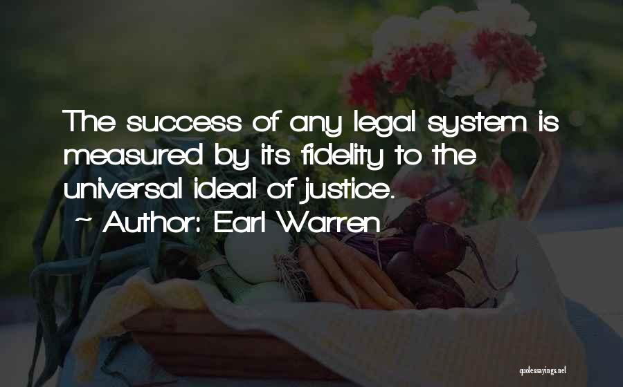 Earl Warren Quotes: The Success Of Any Legal System Is Measured By Its Fidelity To The Universal Ideal Of Justice.