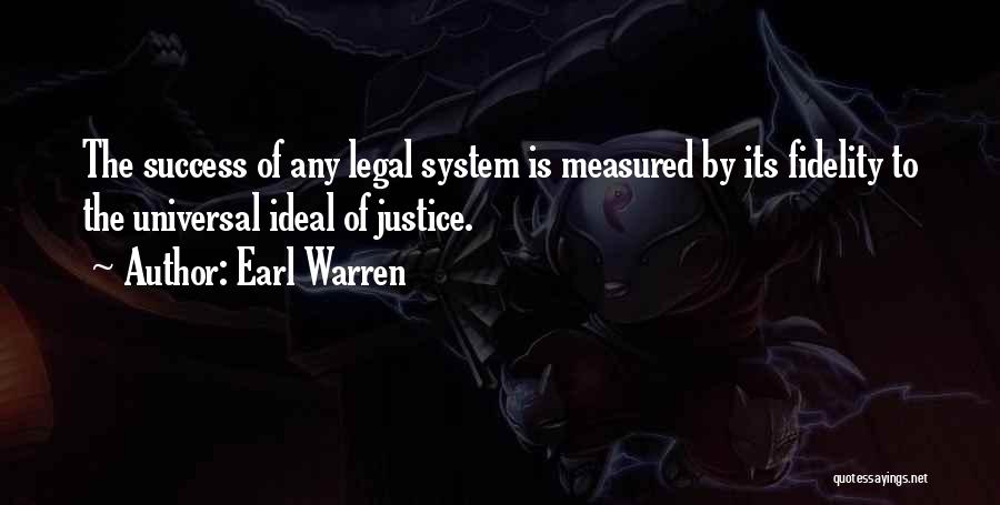 Earl Warren Quotes: The Success Of Any Legal System Is Measured By Its Fidelity To The Universal Ideal Of Justice.