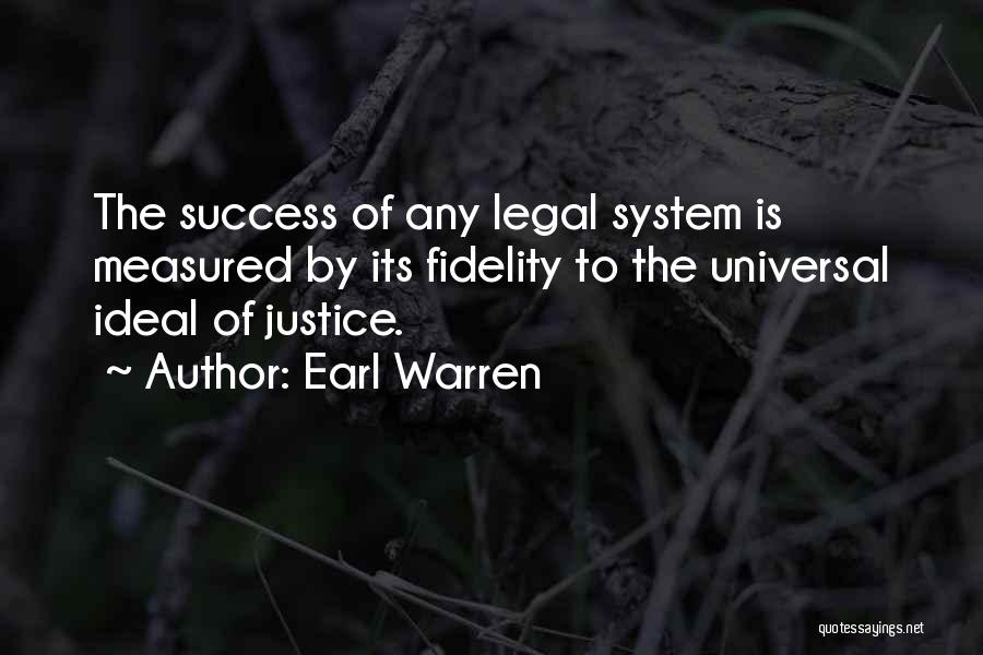 Earl Warren Quotes: The Success Of Any Legal System Is Measured By Its Fidelity To The Universal Ideal Of Justice.