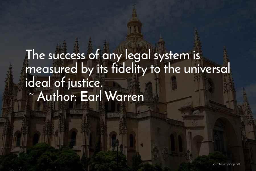 Earl Warren Quotes: The Success Of Any Legal System Is Measured By Its Fidelity To The Universal Ideal Of Justice.