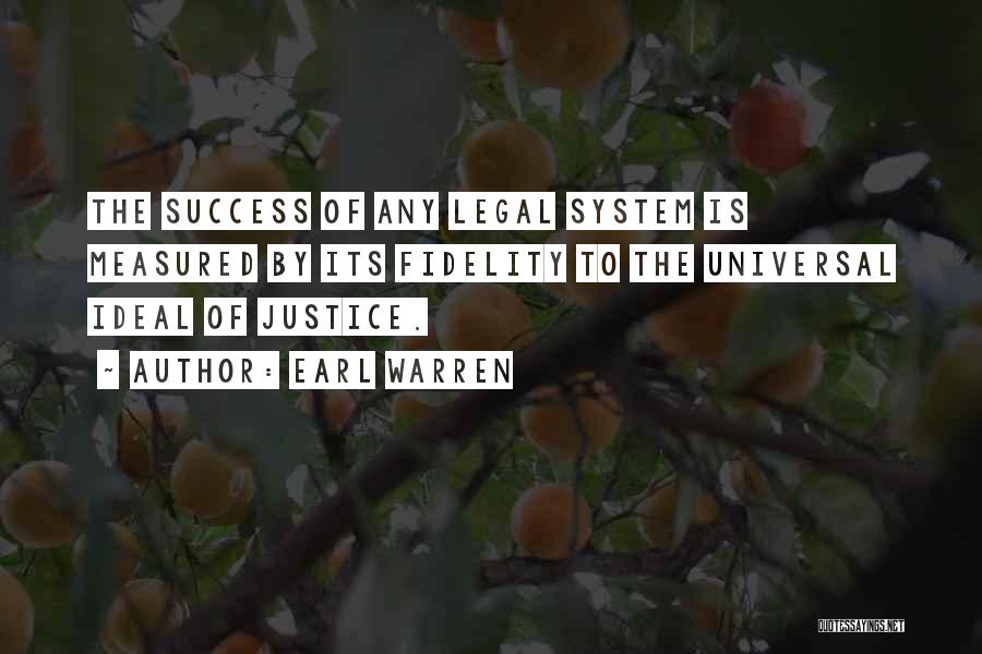 Earl Warren Quotes: The Success Of Any Legal System Is Measured By Its Fidelity To The Universal Ideal Of Justice.