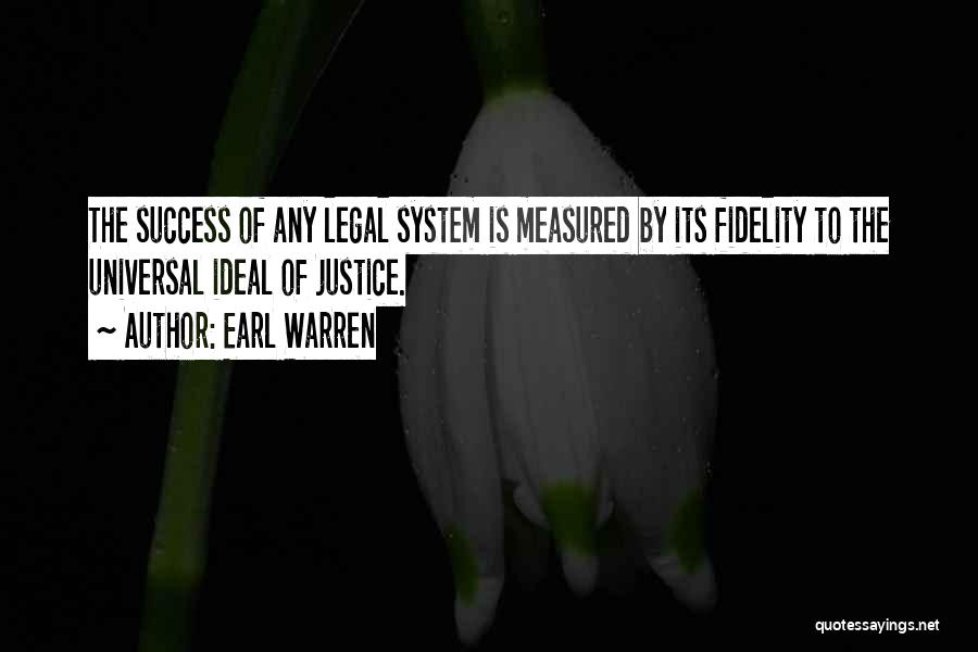 Earl Warren Quotes: The Success Of Any Legal System Is Measured By Its Fidelity To The Universal Ideal Of Justice.