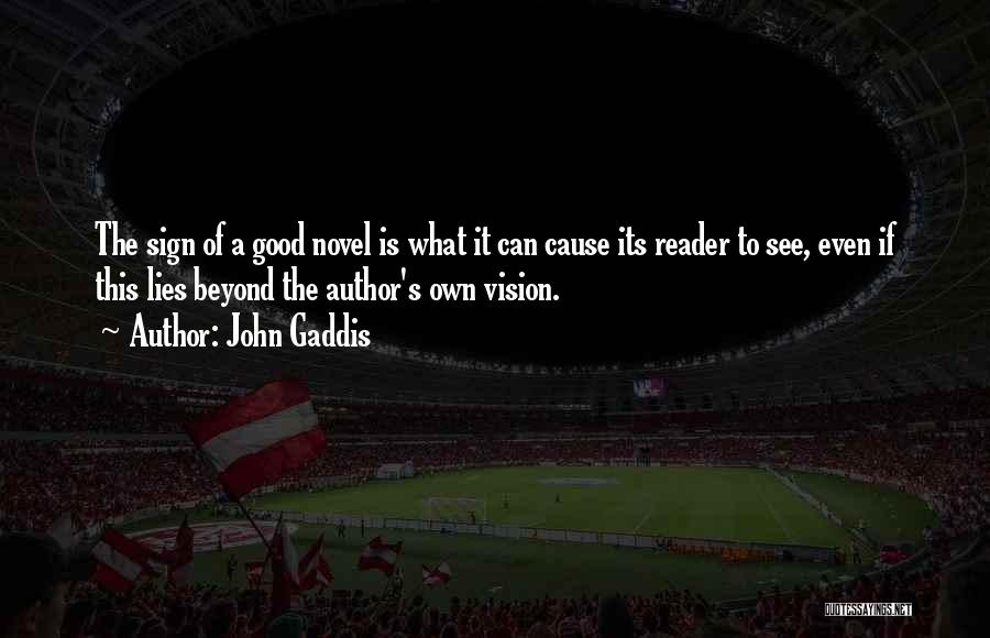 John Gaddis Quotes: The Sign Of A Good Novel Is What It Can Cause Its Reader To See, Even If This Lies Beyond