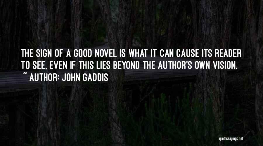 John Gaddis Quotes: The Sign Of A Good Novel Is What It Can Cause Its Reader To See, Even If This Lies Beyond
