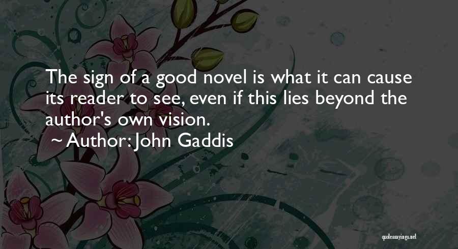 John Gaddis Quotes: The Sign Of A Good Novel Is What It Can Cause Its Reader To See, Even If This Lies Beyond