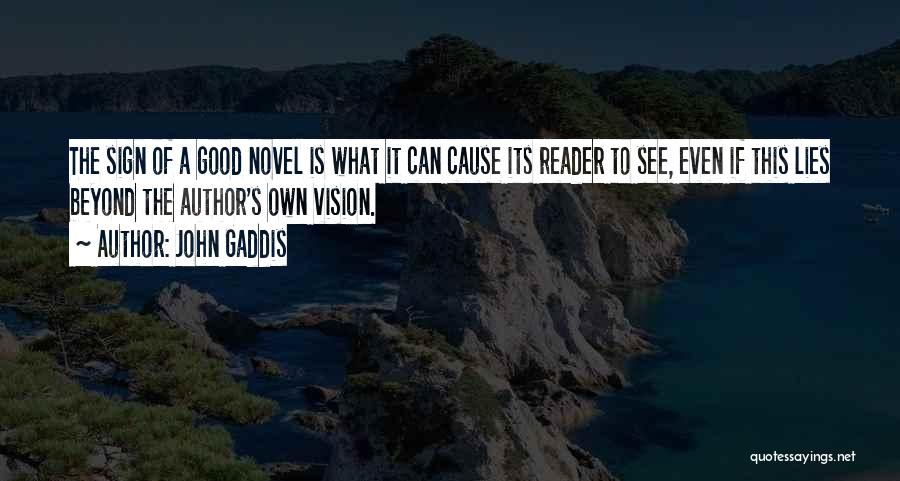John Gaddis Quotes: The Sign Of A Good Novel Is What It Can Cause Its Reader To See, Even If This Lies Beyond