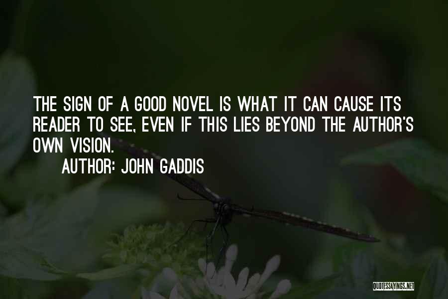 John Gaddis Quotes: The Sign Of A Good Novel Is What It Can Cause Its Reader To See, Even If This Lies Beyond