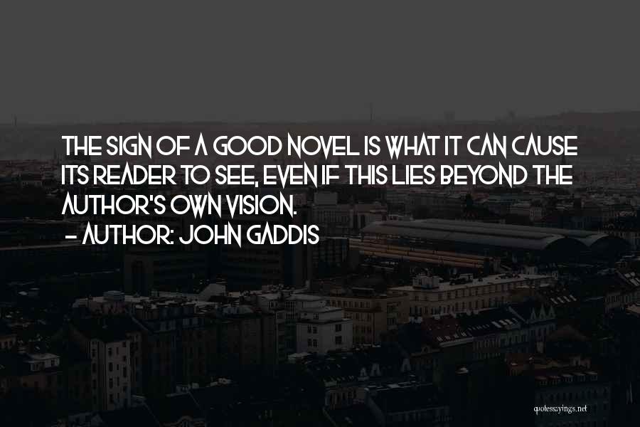 John Gaddis Quotes: The Sign Of A Good Novel Is What It Can Cause Its Reader To See, Even If This Lies Beyond