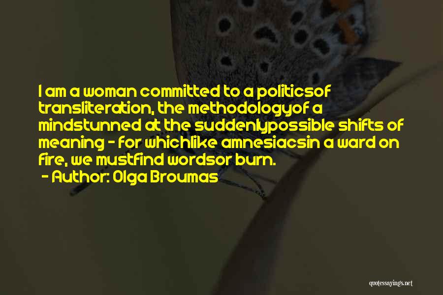 Olga Broumas Quotes: I Am A Woman Committed To A Politicsof Transliteration, The Methodologyof A Mindstunned At The Suddenlypossible Shifts Of Meaning -