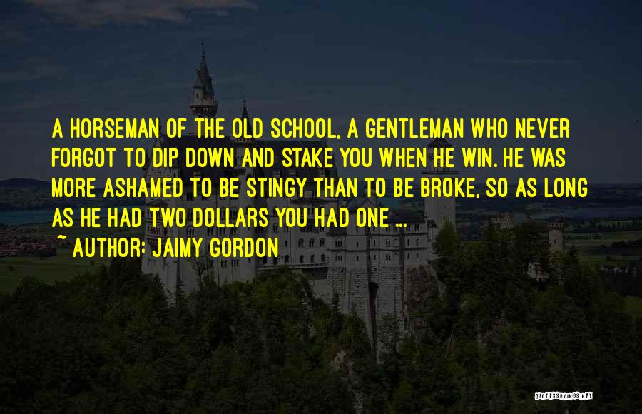Jaimy Gordon Quotes: A Horseman Of The Old School, A Gentleman Who Never Forgot To Dip Down And Stake You When He Win.