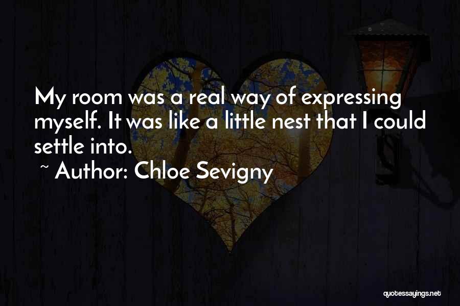 Chloe Sevigny Quotes: My Room Was A Real Way Of Expressing Myself. It Was Like A Little Nest That I Could Settle Into.