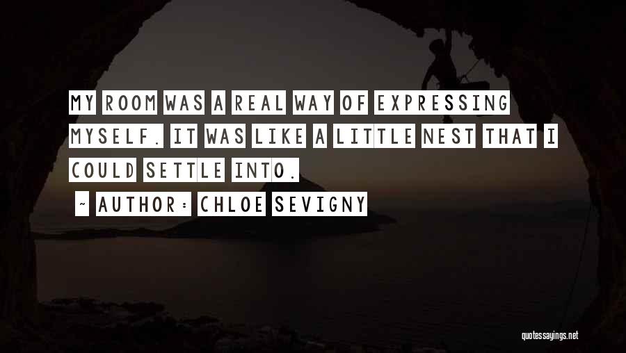 Chloe Sevigny Quotes: My Room Was A Real Way Of Expressing Myself. It Was Like A Little Nest That I Could Settle Into.