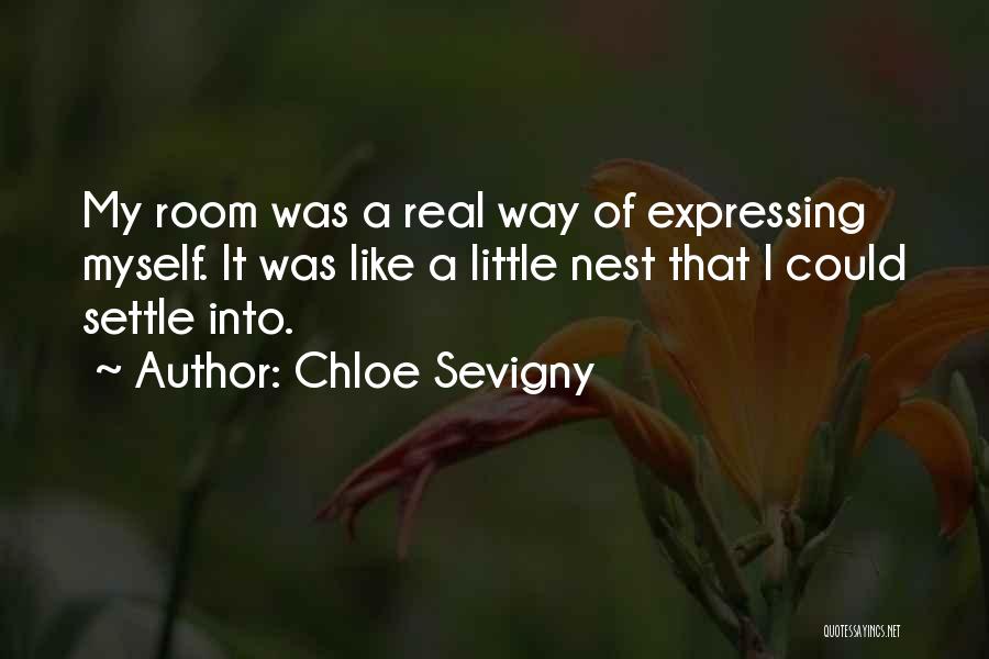 Chloe Sevigny Quotes: My Room Was A Real Way Of Expressing Myself. It Was Like A Little Nest That I Could Settle Into.